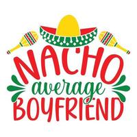 Nacho Average Boyfriend - Cinco De Mayo -  - May 5, Federal Holiday in Mexico. Fiesta Banner And Poster Design With Flags, Flowers, Fecorations, Maracas And Sombrero vector