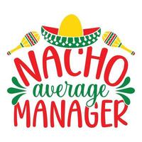 Nacho Average Manager - Cinco De Mayo -  - May 5, Federal Holiday in Mexico. Fiesta Banner And Poster Design With Flags, Flowers, Fecorations, Maracas And Sombrero vector