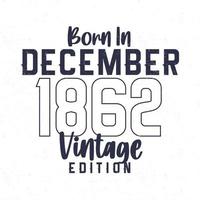 Born in December 1862. Vintage birthday T-shirt for those born in the year 1862 vector