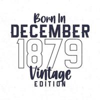 Born in December 1879. Vintage birthday T-shirt for those born in the year 1879 vector