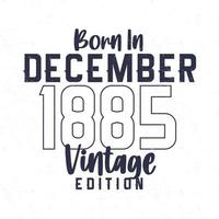 Born in December 1885. Vintage birthday T-shirt for those born in the year 1885 vector