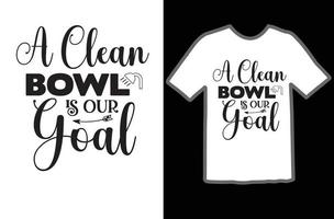 A Clean Bowl is Our Goal svg t shirt design vector