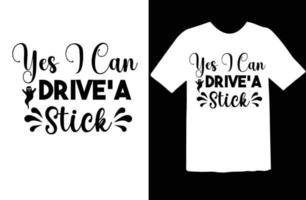 Yes I Can Drive'a Stick svg t shirt design vector