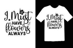I Must Have Flowers Always svg t shirt design vector