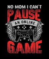 No Mom I can not pause an online game t-shirt design vector