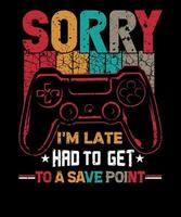 Sorry I'm Late Had To Get To A Save Point Gaming T-Shirt Design vector