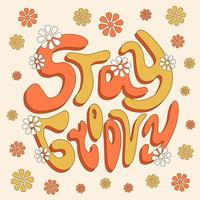 Stay Groovy phrase, vector nostalgic poster, banner, card in 1970s style, groovy lettering, hand written words in retro style with flowers around.