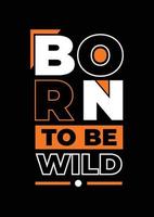 Born To Be Wild TypographyT Shirt Design, Lettering Quotes T Shirt Template, Vector illustration, Pro Vector