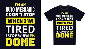 Auto Mechanic T Shirt Design. I 'm an Auto Mechanic I Don't Stop When I'm Tired, I Stop When I'm Done vector