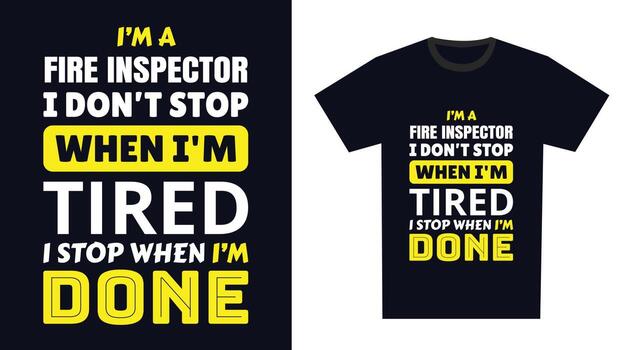 fire inspector T Shirt Design. I 'm a fire inspector I Don't Stop When I'm Tired, I Stop When I'm Done vector
