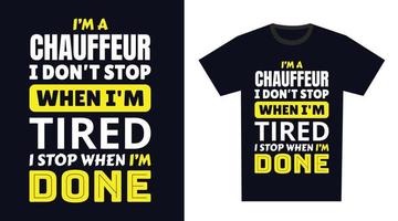 Chauffeur T Shirt Design. I 'm a Chauffeur I Don't Stop When I'm Tired, I Stop When I'm Done vector