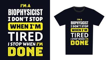 Biophysicist T Shirt Design. I 'm a Biophysicist I Don't Stop When I'm Tired, I Stop When I'm Done vector