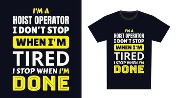 hoist operator T Shirt Design. I 'm a hoist operator I Don't Stop When I'm Tired, I Stop When I'm Done vector