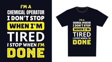 Chemical Operator T Shirt Design. I 'm a Chemical Operator I Don't Stop When I'm Tired, I Stop When I'm Done vector