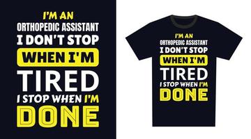 orthopedic assistant T Shirt Design. I 'm a orthopedic assistant I Don't Stop When I'm Tired, I Stop When I'm Done vector