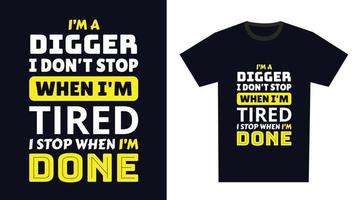 Digger T Shirt Design. I 'm a Digger I Don't Stop When I'm Tired, I Stop When I'm Done vector