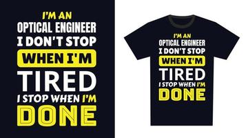 Optical Engineer T Shirt Design. I 'm an Optical Engineer I Don't Stop When I'm Tired, I Stop When I'm Done vector