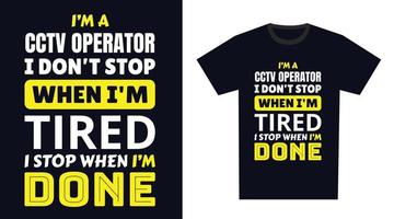 cctv operador t camisa diseño. yo 'metro un cctv operador yo no lo hagas detener cuando soy cansado, yo detener cuando soy hecho vector