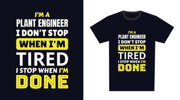 Plant Engineer T Shirt Design. I 'm a Plant Engineer I Don't Stop When I'm Tired, I Stop When I'm Done vector