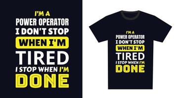 power operator T Shirt Design. I 'm a power operator I Don't Stop When I'm Tired, I Stop When I'm Done vector