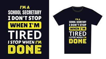 school secretary T Shirt Design. I 'm a school secretary I Don't Stop When I'm Tired, I Stop When I'm Done vector