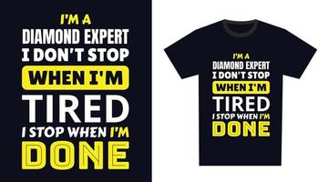 diamond expert T Shirt Design. I 'm a diamond expert I Don't Stop When I'm Tired, I Stop When I'm Done vector