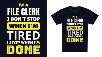 file clerk T Shirt Design. I 'm a file clerk I Don't Stop When I'm Tired, I Stop When I'm Done vector