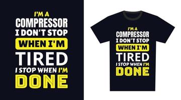 Compressor T Shirt Design. I 'm a Compressor I Don't Stop When I'm Tired, I Stop When I'm Done vector