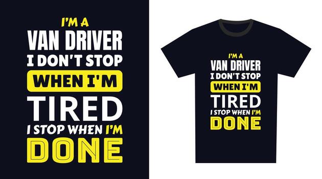 van driver T Shirt Design. I 'm a van driver I Don't Stop When I'm Tired, I Stop When I'm Done vector