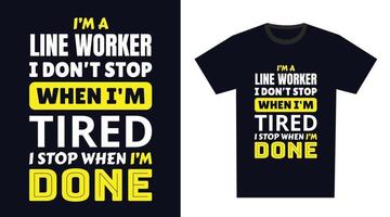 line worker T Shirt Design. I 'm a line worker I Don't Stop When I'm Tired, I Stop When I'm Done vector