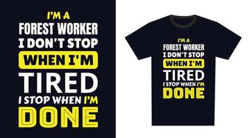 forest worker T Shirt Design. I 'm a forest worker I Don't Stop When I'm Tired, I Stop When I'm Done vector