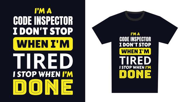 Code Inspector T Shirt Design. I 'm a Code Inspector I Don't Stop When I'm Tired, I Stop When I'm Done vector