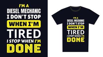 diesel mechanic T Shirt Design. I 'm a diesel mechanic I Don't Stop When I'm Tired, I Stop When I'm Done vector