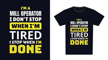 mill operator T Shirt Design. I 'm a mill operator I Don't Stop When I'm Tired, I Stop When I'm Done vector