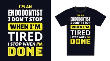 endodoncista t camisa diseño. yo 'metro un endodoncista yo no lo hagas detener cuando soy cansado, yo detener cuando soy hecho vector