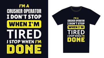 Crusher Operator T Shirt Design. I 'm a Crusher Operator I Don't Stop When I'm Tired, I Stop When I'm Done vector