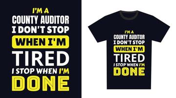 County Auditor T Shirt Design. I 'm a County Auditor I Don't Stop When I'm Tired, I Stop When I'm Done vector