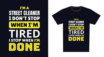 street cleaner T Shirt Design. I 'm a street cleaner I Don't Stop When I'm Tired, I Stop When I'm Done vector
