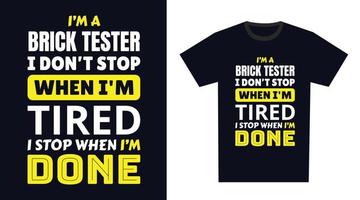 Brick Tester T Shirt Design. I 'm a Brick Tester I Don't Stop When I'm Tired, I Stop When I'm Done vector