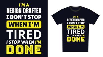Design Drafter T Shirt Design. I 'm a Design Drafter I Don't Stop When I'm Tired, I Stop When I'm Done vector
