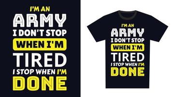 Army T Shirt Design. I 'm an Army I Don't Stop When I'm Tired, I Stop When I'm Done vector