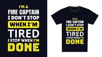 fire captain T Shirt Design. I 'm a fire captain I Don't Stop When I'm Tired, I Stop When I'm Done vector