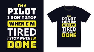 Pilot T Shirt Design. I 'm a Pilot I Don't Stop When I'm Tired, I Stop When I'm Done vector