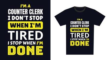 Counter Clerk T Shirt Design. I 'm a Counter Clerk I Don't Stop When I'm Tired, I Stop When I'm Done vector