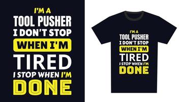 tool pusher T Shirt Design. I 'm a tool pusher I Don't Stop When I'm Tired, I Stop When I'm Done vector