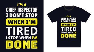Chief Inspector T Shirt Design. I 'm a Chief Inspector I Don't Stop When I'm Tired, I Stop When I'm Done vector