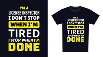 license inspector T Shirt Design. I 'm a license inspector I Don't Stop When I'm Tired, I Stop When I'm Done vector