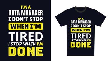 Data Manager T Shirt Design. I 'm a Data Manager I Don't Stop When I'm Tired, I Stop When I'm Done vector