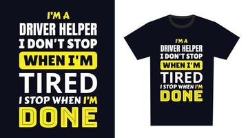 driver helper T Shirt Design. I 'm a driver helper I Don't Stop When I'm Tired, I Stop When I'm Done vector