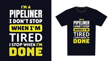 Pipeliner T Shirt Design. I 'm a Pipeliner I Don't Stop When I'm Tired, I Stop When I'm Done vector